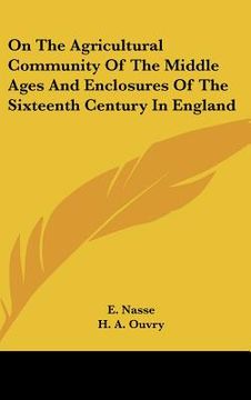 portada on the agricultural community of the middle ages and enclosures of the sixteenth century in england (en Inglés)
