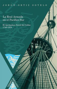 portada La Real Armada en el Pacífico Sur: El Apostadero Naval del Callao 1746-1824. (Tiempo Emulado. Historia de América y España)