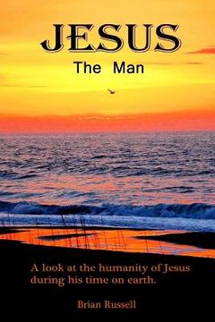portada Jesus The Man: A look at the life of Jesus as he walked the earth. (in English)