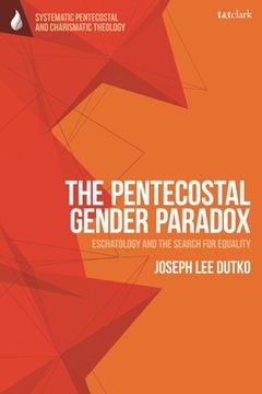 portada The Pentecostal Gender Paradox: Eschatology and the Search for Equality (in English)