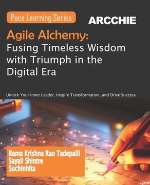 portada Agile Alchemy: Fusing Timeless Wisdom with Triumph in the Digital Era: Unlock Your Inner Leader, Inspire Transformation, and Drive Su (en Inglés)