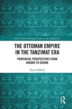 portada The Ottoman Empire in the Tanzimat Era: Provincial Perspectives From Ankara to Edirne (Soas 