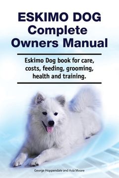 portada Eskimo Dog Complete Owners Manual. Eskimo Dog book for care, costs, feeding, grooming, health and training. (en Inglés)