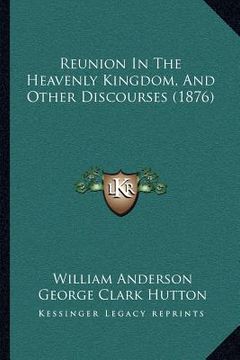 portada reunion in the heavenly kingdom, and other discourses (1876) (in English)