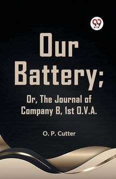 portada Our Battery; Or, The Journal Of Company B, 1st O. V. A. (in English)
