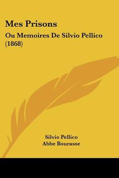 portada Mes Prisons: Ou Memoires De Silvio Pellico (1868) (en Francés)