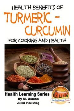 portada Health Benefits of Turmeric - Curcumin For Cooking and Health (en Inglés)
