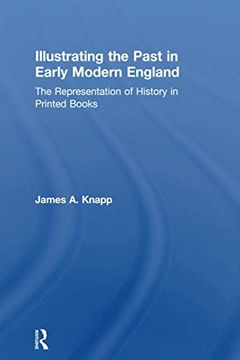 portada Illustrating the Past in Early Modern England: The Representation of History in Printed Books
