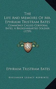 portada the life and memoirs of mr. ephraim tristram bates: commonly called corporal bates, a brokenhearted soldier (1759) (in English)