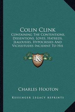 portada colin clink: containing the contentions, dissentions, loves, hatreds, jealousies, hypocrisies and vicissitudes incident to his cheq (en Inglés)