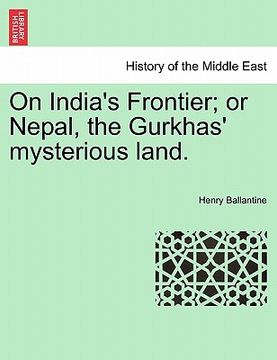 portada on india's frontier; or nepal, the gurkhas' mysterious land. (en Inglés)