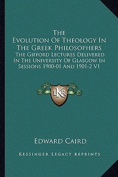 portada the evolution of theology in the greek philosophers: the gifford lectures delivered in the university of glasgow in sessions 1900-01 and 1901-2 v1 (en Inglés)
