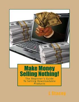 portada Make Money Selling Nothing: The Beginner's Guide To Selling Downloadable Products (en Inglés)