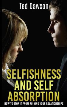 portada Selfishness and Self Absorption: How to Stop It from Ruining Your Relationships (in English)