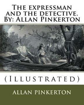 portada The expressman and the detective. By: Allan Pinkerton: (Illustrated) (en Inglés)