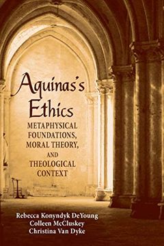 portada Aquinas's Ethics: Metaphysical Foundations, Moral Theory, and Theological Context (en Inglés)
