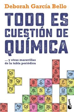 Libro Todo es Cuestión de Química. Y Otras Maravillas de la Tabla Periódica,  Deborah García Bello, ISBN 9786075691596. Comprar en Buscalibre