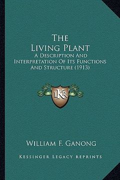 portada the living plant: a description and interpretation of its functions and structure (1913) (en Inglés)