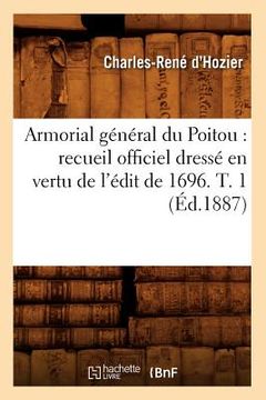 portada Armorial général du Poitou: recueil officiel dressé en vertu de l'édit de 1696. T. 1 (Éd.1887) (en Francés)