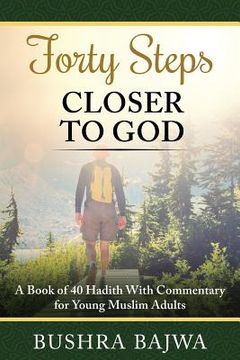portada Forty Steps Closer to God: A Book of 40 Hadith with Commentary for Young Muslim Adults (en Inglés)