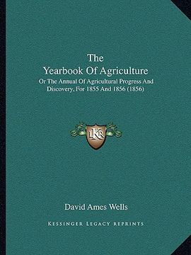 portada the yearbook of agriculture: or the annual of agricultural progress and discovery, for 1855 and 1856 (1856) (in English)