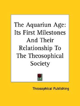 portada the aquariun age: its first milestones and their relationship to the theosophical society (en Inglés)