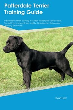 portada Patterdale Terrier Training Guide Patterdale Terrier Training Includes: Patterdale Terrier Tricks, Socializing, Housetraining, Agility, Obedience, Beh (en Inglés)
