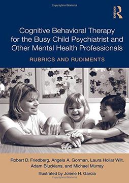 portada Cognitive Behavioral Therapy for the Busy Child Psychiatrist and Other Mental Health Professionals: Rubrics and Rudiments (in English)