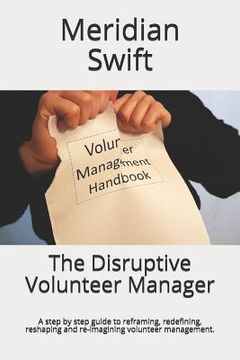 portada The Disruptive Volunteer Manager: A step by step guide to reframing, redefining, reshaping and re-imagining volunteer management. (en Inglés)