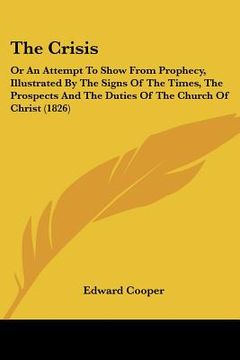 portada the crisis: or an attempt to show from prophecy, illustrated by the signs of the times, the prospects and the duties of the church (en Inglés)