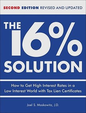The 16% Solution: How to get High Interest Rates in a Low-Interest World With tax Lien Certificates, Revised Edition (in English)