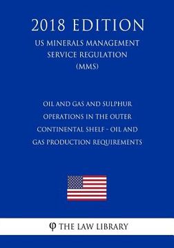 portada Oil and Gas and Sulphur Operations in the Outer Continental Shelf - Oil and Gas Production Requirements (US Minerals Management Service Regulation) (M (en Inglés)
