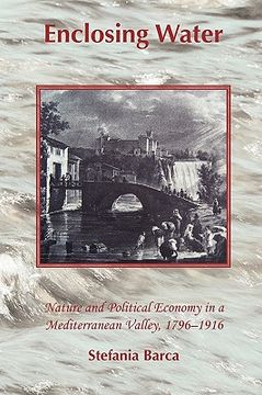portada enclosing water: nature and political economy in a mediterranean valley 1796-1916 (en Inglés)
