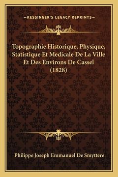 portada Topographie Historique, Physique, Statistique Et Medicale De La Ville Et Des Environs De Cassel (1828) (in French)