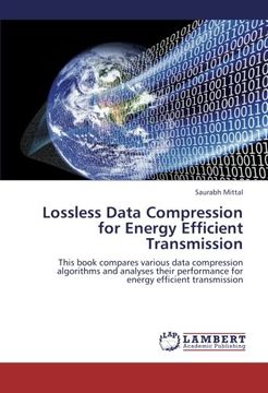 portada Lossless Data Compression for Energy Efficient Transmission: This book compares various data compression  algorithms and analyses their performance for energy efficient transmission