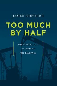 portada Too Much by Half: The Coming cut in Proved oil Reserves 