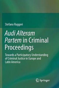 portada Audi Alteram Partem in Criminal Proceedings: Towards a Participatory Understanding of Criminal Justice in Europe and Latin America (en Inglés)