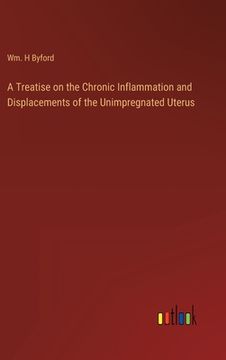 portada A Treatise on the Chronic Inflammation and Displacements of the Unimpregnated Uterus (en Inglés)