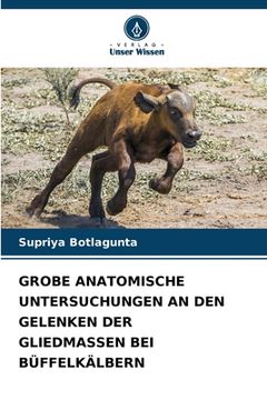 portada Grobe Anatomische Untersuchungen an Den Gelenken Der Gliedmassen Bei Büffelkälbern (in German)