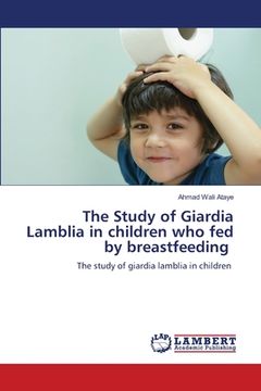 portada The Study of Giardia Lamblia in children who fed by breastfeeding (en Inglés)