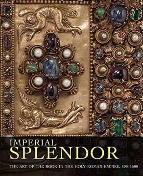 portada Imperial Splendor: The art of the Book in the Holy Roman Empire, 800-1500 (en Inglés)