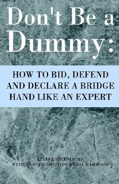 portada Don't Be a Dummy: How to Bid, Defend and Declare a Bridge Hand Like an Expert