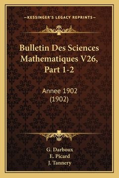 portada Bulletin Des Sciences Mathematiques V26, Part 1-2: Annee 1902 (1902) (en Francés)