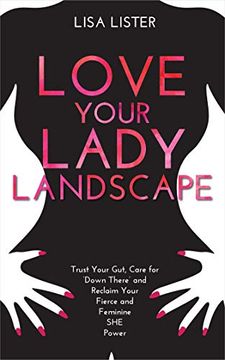 portada Love Your Lady Landscape: Trust Your Gut, Care for 'Down There'And Reclaim Your Fierce and Feminine she Power (in English)