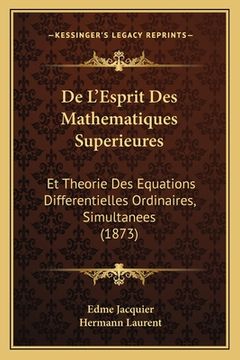 portada De L'Esprit Des Mathematiques Superieures: Et Theorie Des Equations Differentielles Ordinaires, Simultanees (1873) (en Francés)