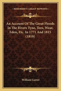 portada an account of the great floods in the rivers tyne, tees, wear, eden, etc. in 1771 and 1815 (1818) (en Inglés)