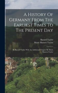 portada A History Of Germany From The Earliest Times To The Present Day: By Bayard Taylor With An Additional Chapter By Marie Hansen-taylor (en Inglés)