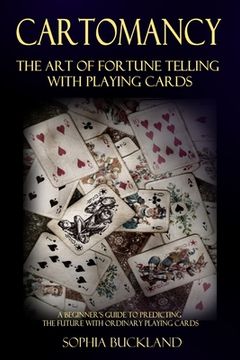 portada Cartomancy - The Art of Fortune Telling with Playing Cards: A Beginner's Guide to Predicting the Future with Ordinary Playing Cards (en Inglés)