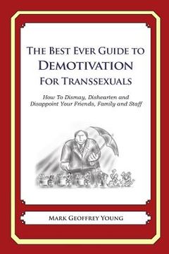 portada The Best Ever Guide to Demotivation for Transsexuals: How To Dismay, Dishearten and Disappoint Your Friends, Family and Staff (en Inglés)