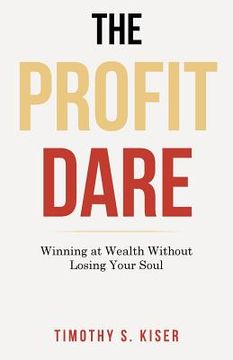 portada The Profit Dare: Winning at Wealth Without Losing Your Soul 